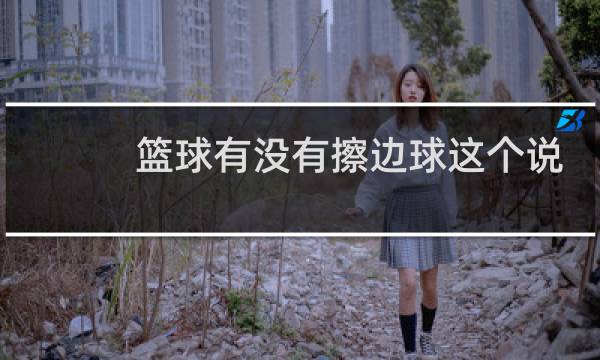 篮球有没有擦边球这个说法图片