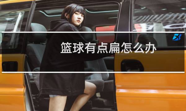 篮球有点扁怎么办图片