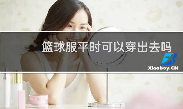 篮球服平时可以穿出去吗图片