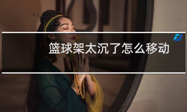 篮球架太沉了怎么移动图片