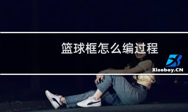 篮球框怎么编过程图片
