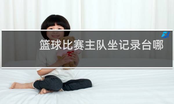 篮球比赛主队坐记录台哪边图片