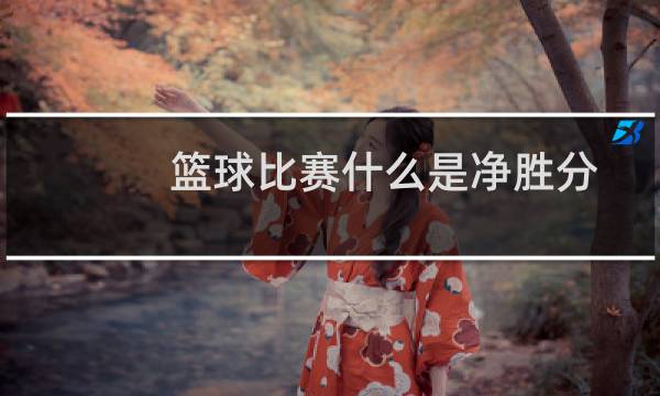 篮球比赛什么是净胜分图片