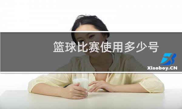 篮球比赛使用多少号图片