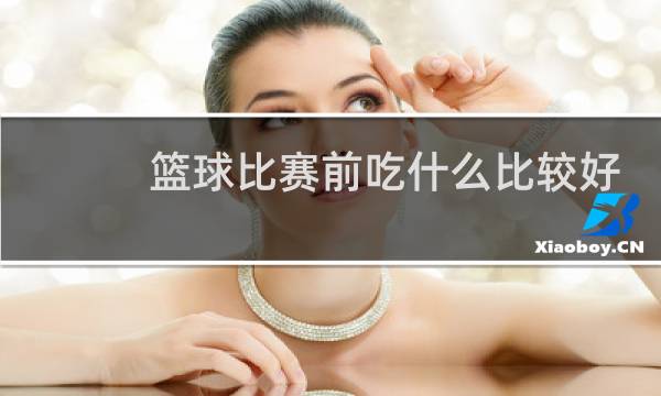 篮球比赛前吃什么比较好图片