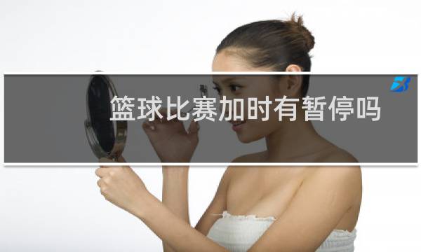篮球比赛加时有暂停吗图片