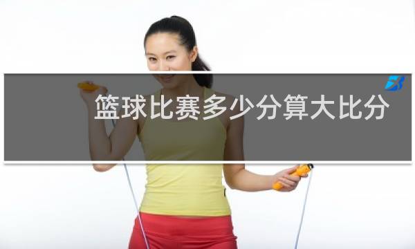 篮球比赛多少分算大比分图片
