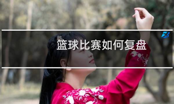 篮球比赛如何复盘图片