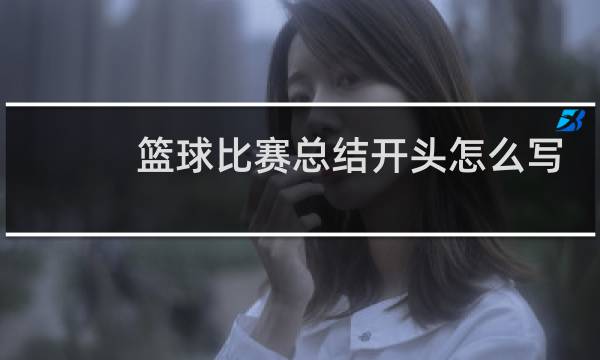 篮球比赛总结开头怎么写图片