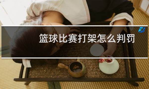 篮球比赛打架怎么判罚图片
