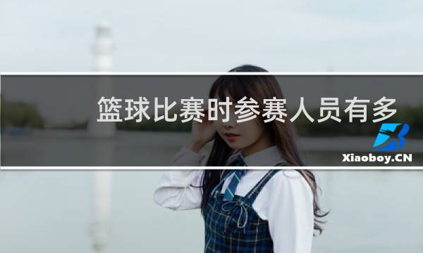 篮球比赛时参赛人员有多少图片
