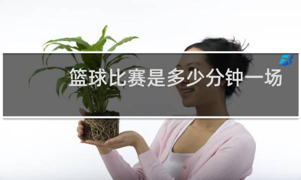 篮球比赛是多少分钟一场图片