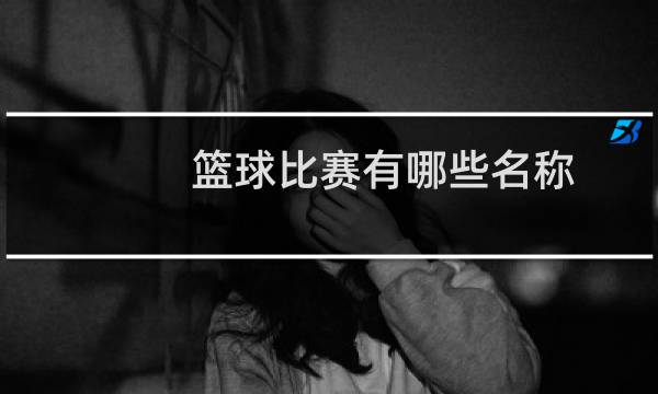 篮球比赛有哪些名称图片