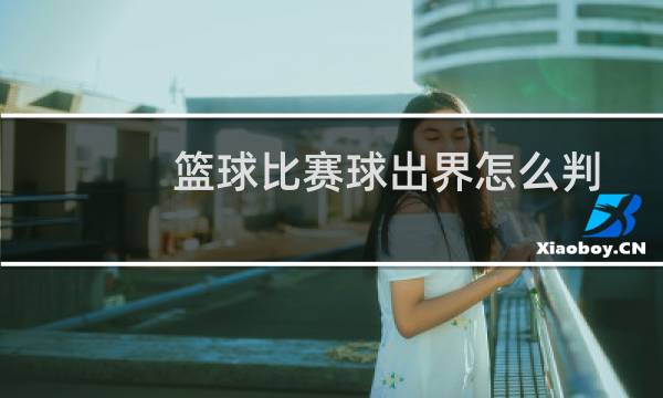 篮球比赛球出界怎么判图片