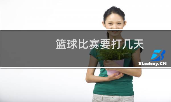 篮球比赛要打几天图片