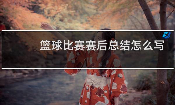 篮球比赛赛后总结怎么写图片