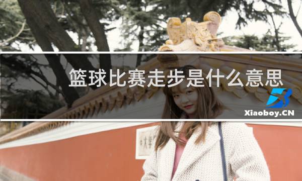 篮球比赛走步是什么意思图片