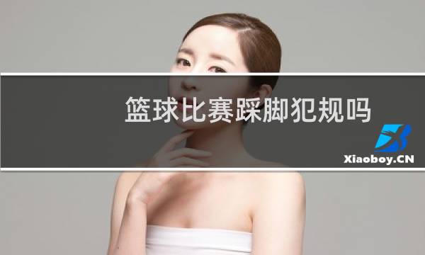 篮球比赛踩脚犯规吗图片
