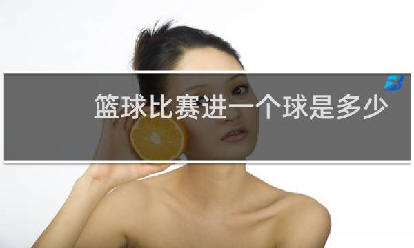篮球比赛进一个球是多少分图片