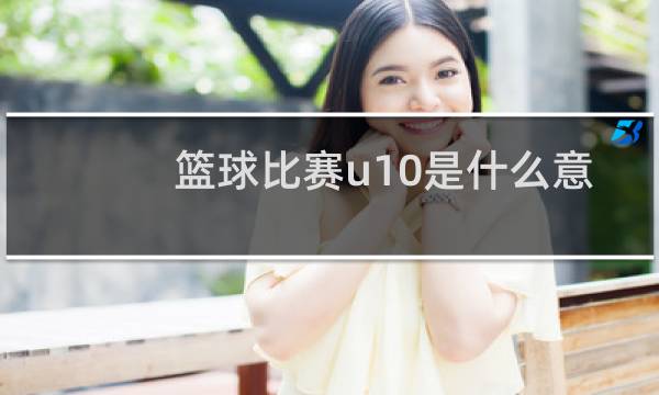 篮球比赛u10是什么意思图片