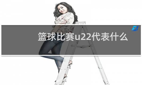 篮球比赛u22代表什么图片