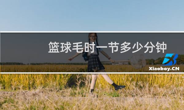 篮球毛时一节多少分钟图片