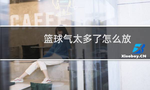篮球气太多了怎么放图片