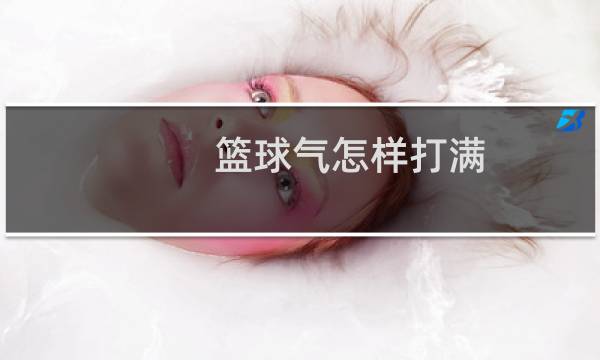 篮球气怎样打满图片