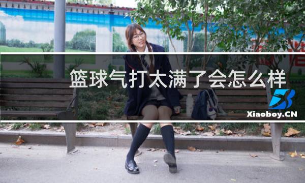 篮球气打太满了会怎么样图片