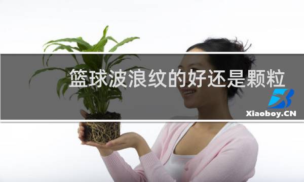 篮球波浪纹的好还是颗粒纹的图片