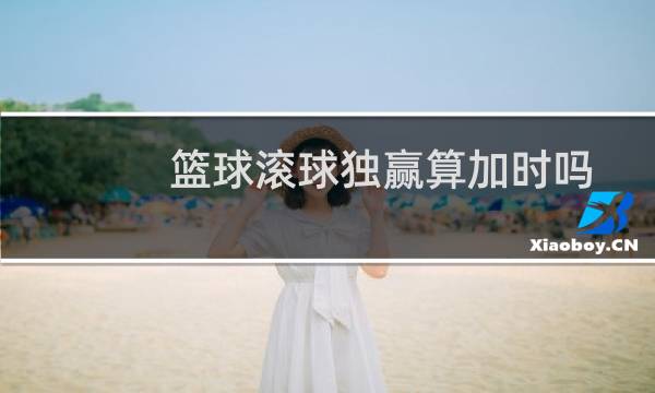 篮球滚球独赢算加时吗图片