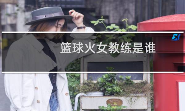 篮球火女教练是谁图片