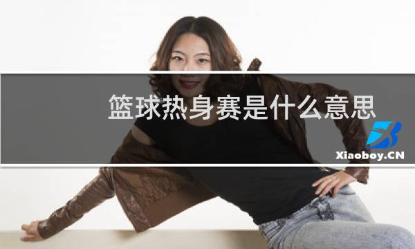 篮球热身赛是什么意思图片