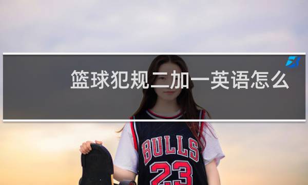 篮球犯规二加一英语怎么说图片