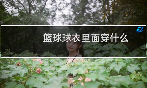 篮球球衣里面穿什么图片