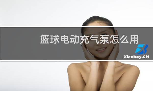 篮球电动充气泵怎么用图片