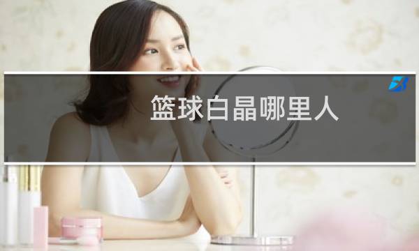 篮球白晶哪里人图片