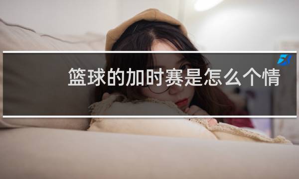 篮球的加时赛是怎么个情况图片