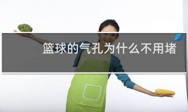 篮球的气孔为什么不用堵住图片