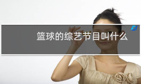 篮球的综艺节目叫什么图片