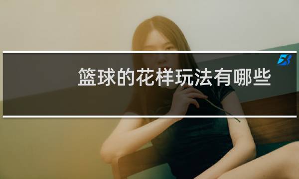 篮球的花样玩法有哪些图片