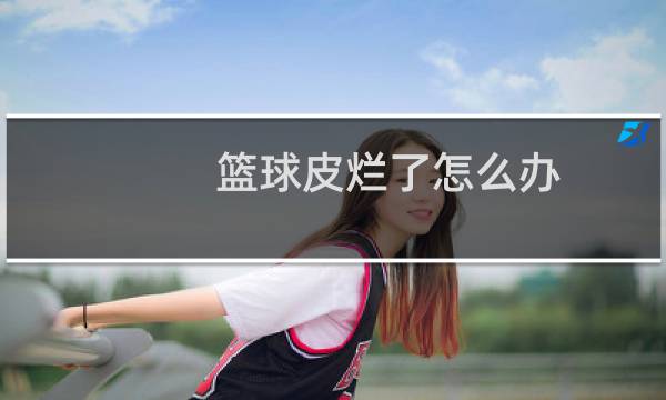 篮球皮烂了怎么办图片