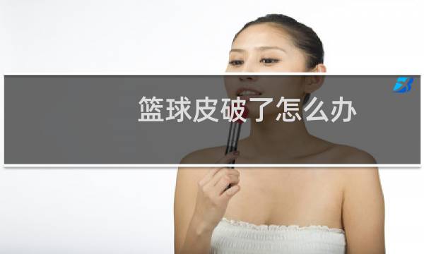 篮球皮破了怎么办图片