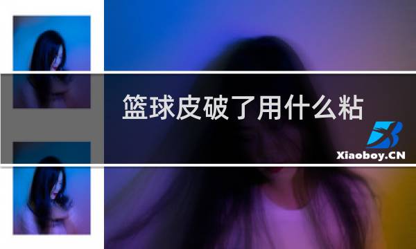 篮球皮破了用什么粘图片