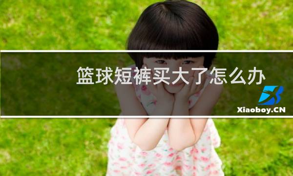篮球短裤买大了怎么办图片