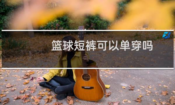 篮球短裤可以单穿吗图片