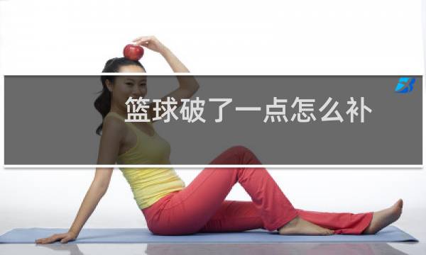 篮球破了一点怎么补图片