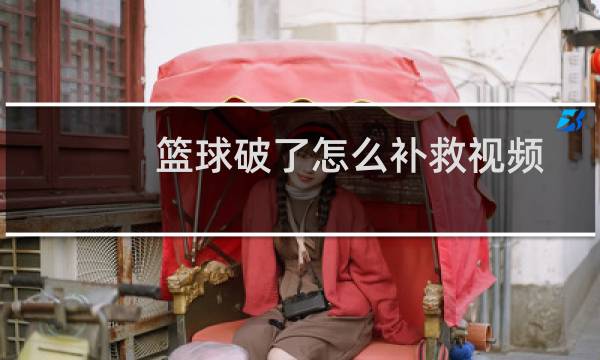 篮球破了怎么补救视频图片