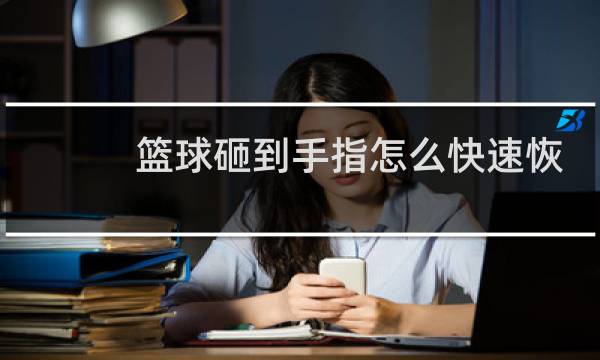 篮球砸到手指怎么快速恢复图片