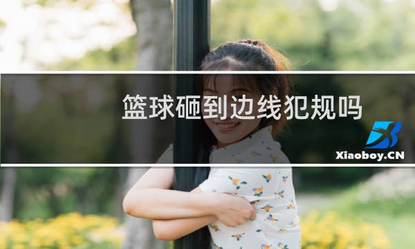 篮球砸到边线犯规吗图片